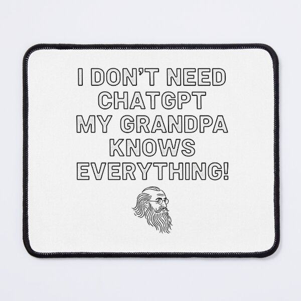 Item preview, I Don’t Need ChatGPT My Grandpa Knows Everything! designed and sold by Owcomm.