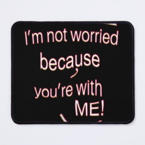 Item preview, I’m not worried, because you’re with ME! -V2 designed and sold by Alan-David.