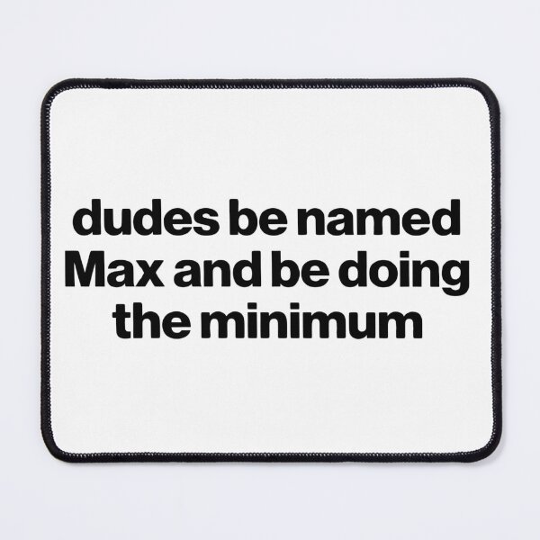 Item preview, Dudes Be Named Max And Be Doing The Minimum designed and sold by VGAfanatic.