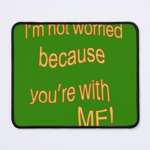 Item preview, I’m not worried, because you’re with ME! -V4 designed and sold by Alan-David.