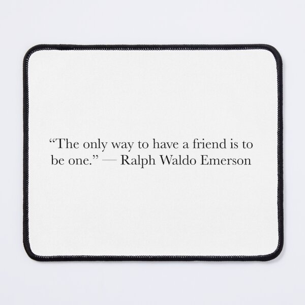 Item preview, Ralph Waldo Emerson Quote – The Only Way to Have a Friend Is to Be One designed and sold by The Prose Atelier.