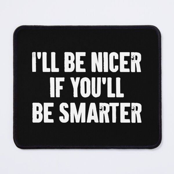 Item preview, I'll Be Nicer If You'll Be Smarter designed and sold by zemilrathemi.