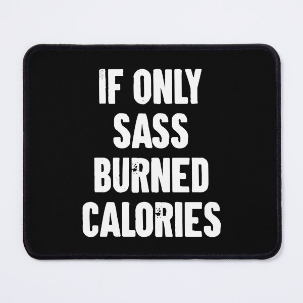 Item preview, If Only Sass Burned Calories designed and sold by zemilrathemi.