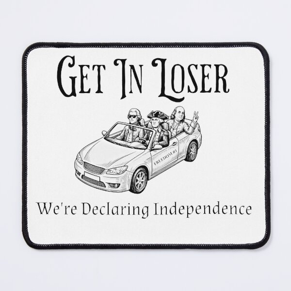 Item preview, Get In Loser We're Declaring Independence designed and sold by sawczy-shop.