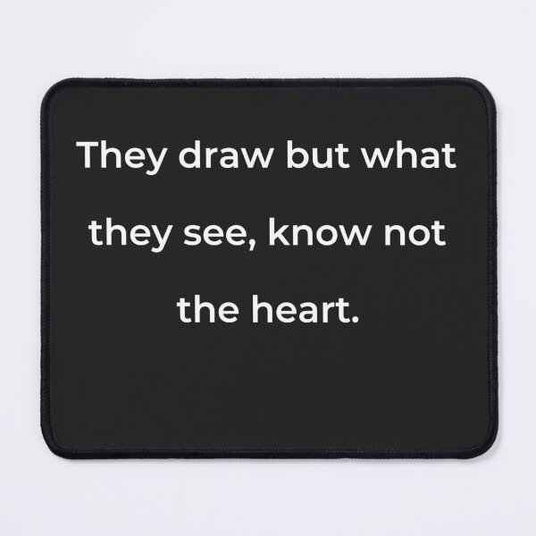 Item preview, "They draw but what they see, know not the heart." - print white designed and sold by ariksworld.
