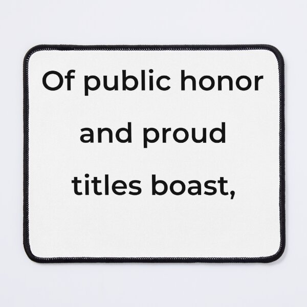 Item preview, "Of public honor and proud titles boast," - print black designed and sold by ariksworld.