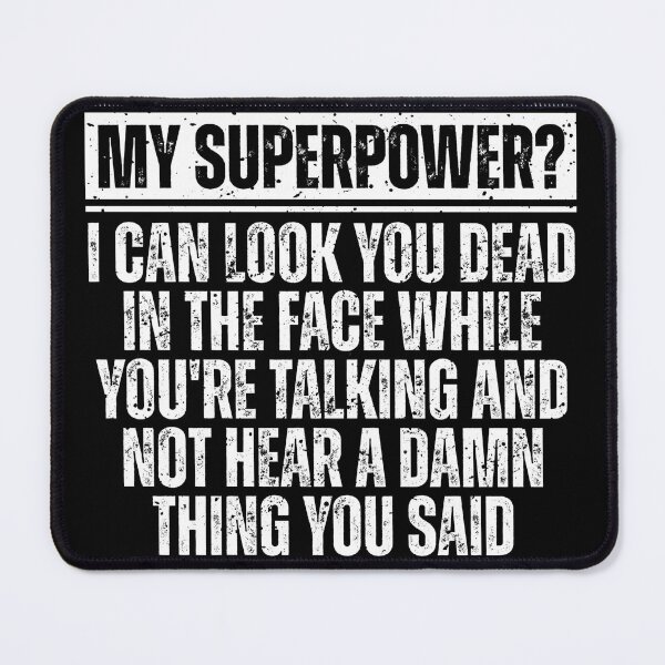 Item preview, Sarcastic Funny Sayings My Superpower I Can Look You Dead In The Face While Youre Talking And Not Hear A Damn Thing You Said designed and sold by Dondonmart.