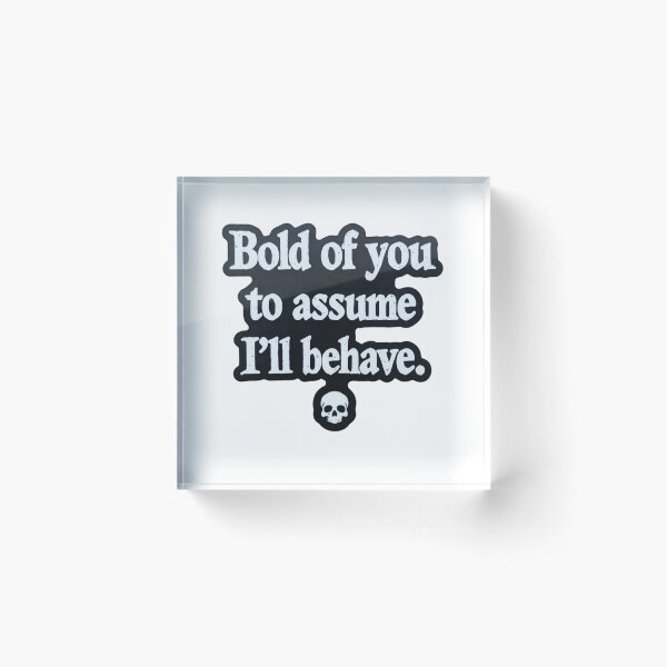 Item preview, Bold Of You To Assume I'll Behave - Edgy Skeleton Quote designed and sold by JossDesign15.