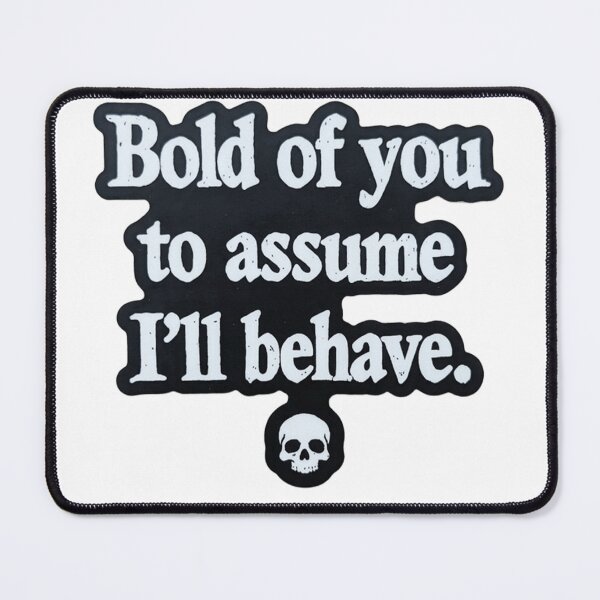 Item preview, Bold Of You To Assume I'll Behave - Edgy Skeleton Quote designed and sold by JossDesign15.