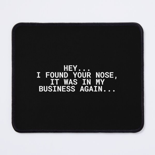 Item preview, HEY, I FOUND YOUR NOSE, IT WAS IN MY BUSINESS AGAIN designed and sold by SWETA HALDER.