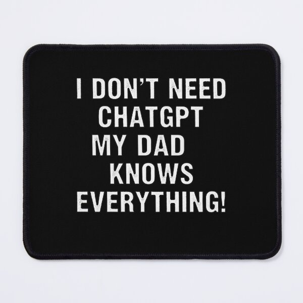 Item preview, I Don't Need ChatGPT My Dad Knows Everything designed and sold by Owcomm.