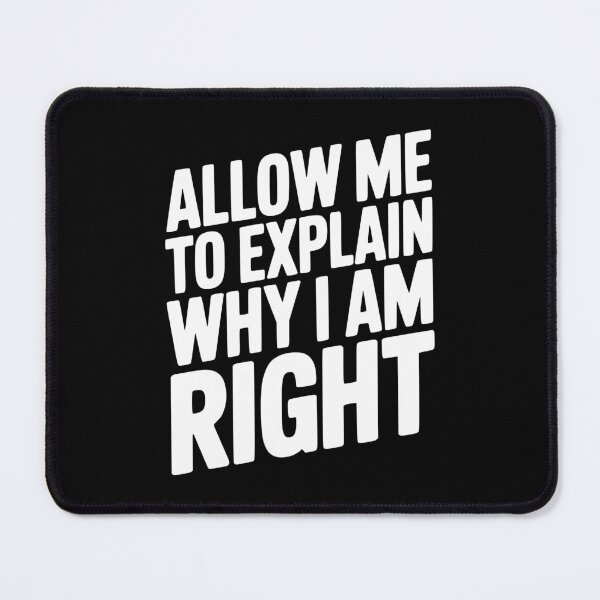Item preview, Allow Me To Explain Why I Am Right designed and sold by Frank Ring.