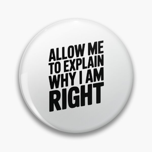 Item preview, Allow Me To Explain Why I Am Right designed and sold by Frank Ring.