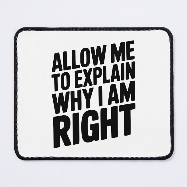 Item preview, Allow Me To Explain Why I Am Right designed and sold by Frank Ring.
