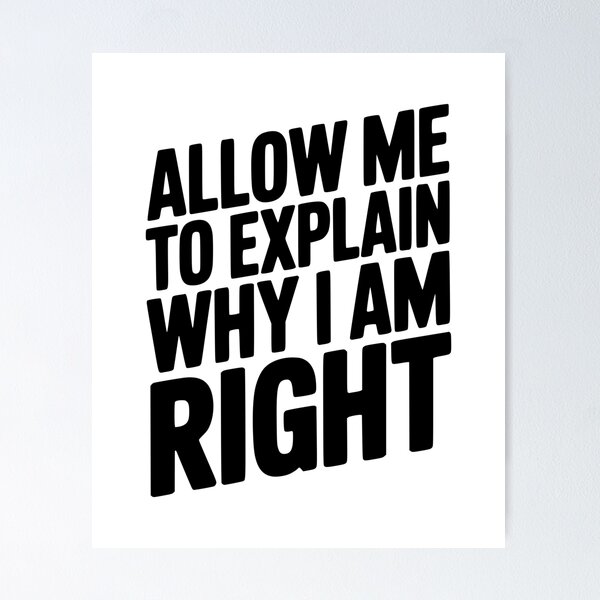 Item preview, Allow Me To Explain Why I Am Right designed and sold by Frank Ring.