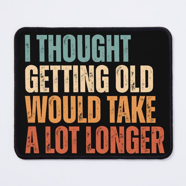 Item preview, I thought getting old would take a lot longer designed and sold by Dondonmart.