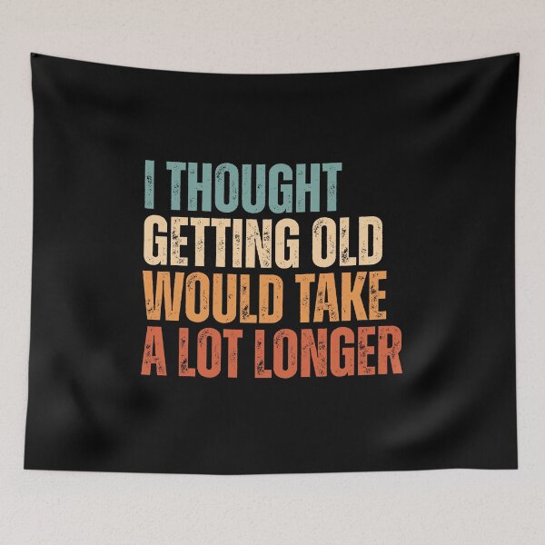 Item preview, I thought getting old would take a lot longer designed and sold by Dondonmart.