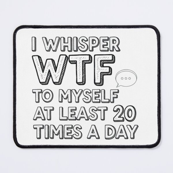 Item preview, I Say WTF to Myself at Least 20 Times a Day | Funny Relatable Sarcastic Quote T-Shirt designed and sold by nancysdaughter.