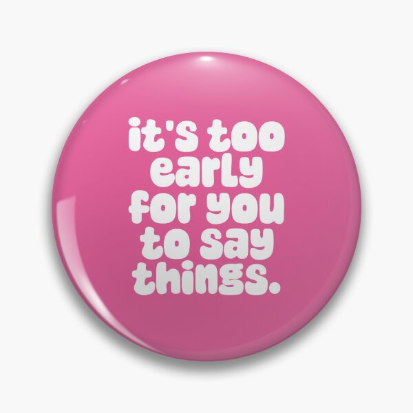 Item preview, IT'S TOO EARLY FOR YOU TO SAY THINGS  designed and sold by thehappyintrovert .