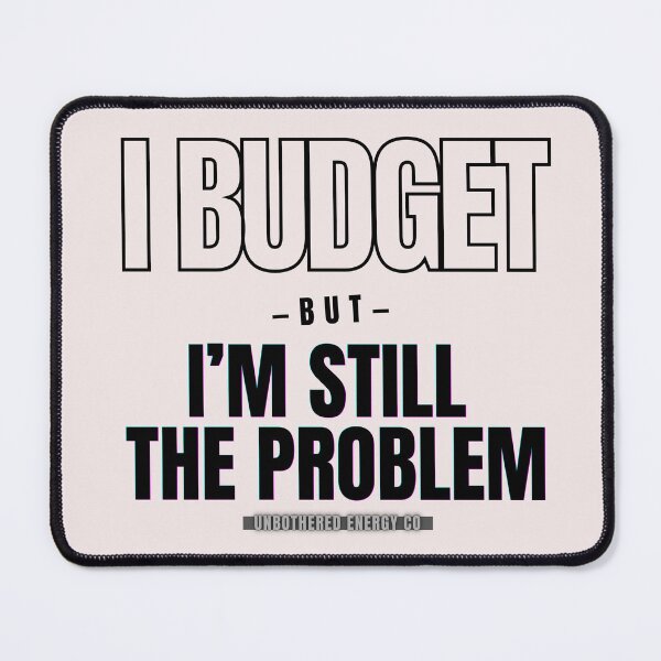 Item preview, I Budget But I'm Still The Problem Funny Shirt designed and sold by UEClothingco.