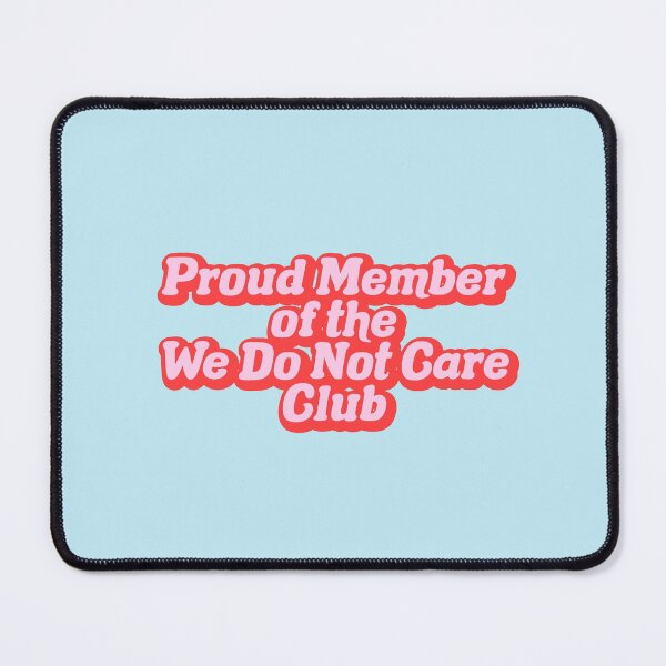 Item preview, PROUD MEMBER OF THE WE DO NOT CARE CLUB designed and sold by thehappyintrovert .
