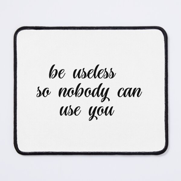 Item preview, be useless so nnobody can use you designed and sold by HANI'SWORLD.
