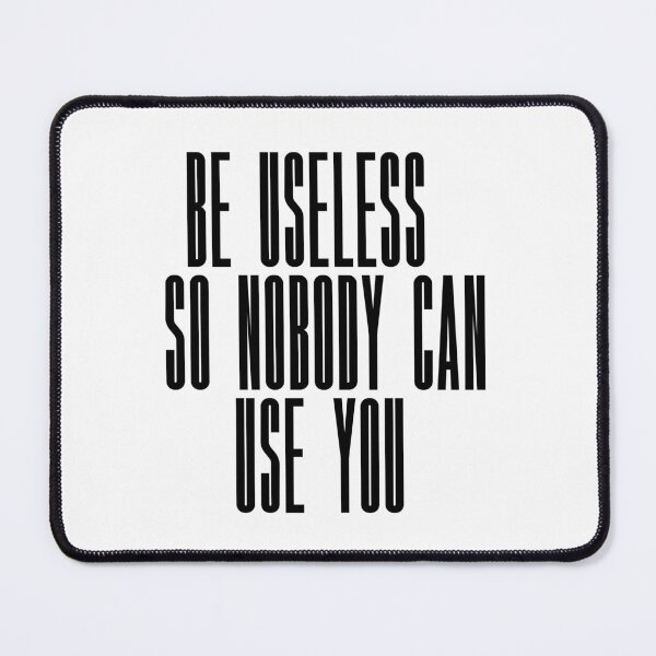 Item preview, BE USELESS SO NOBODY CAN USE YOU  designed and sold by HANI'SWORLD.