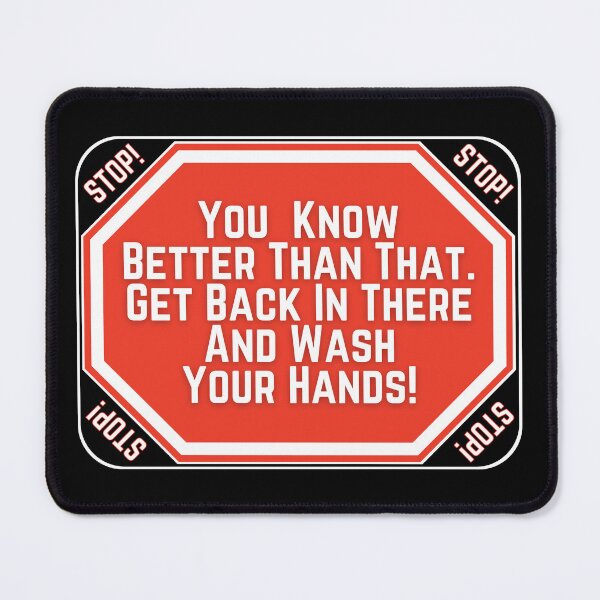 Item preview, STOP:  You Know Better Than That.  Get Back In There And Wash Your Hands! - funny warning signs designed and sold by DesignsFromTW-S.