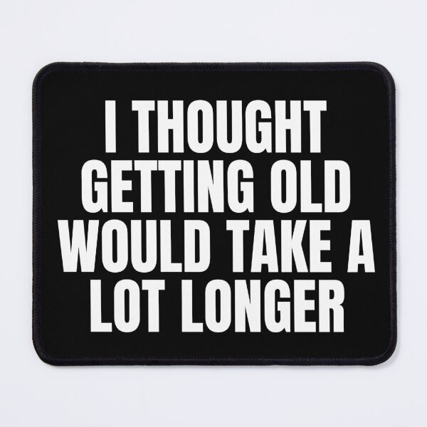 Item preview, I thought getting old would take a lot longer designed and sold by Dondonmart.