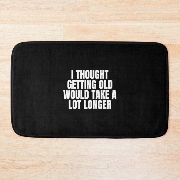 Item preview, I thought getting old would take a lot longer designed and sold by Dondonmart.