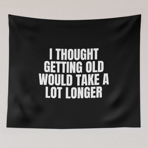 Item preview, I thought getting old would take a lot longer designed and sold by Dondonmart.