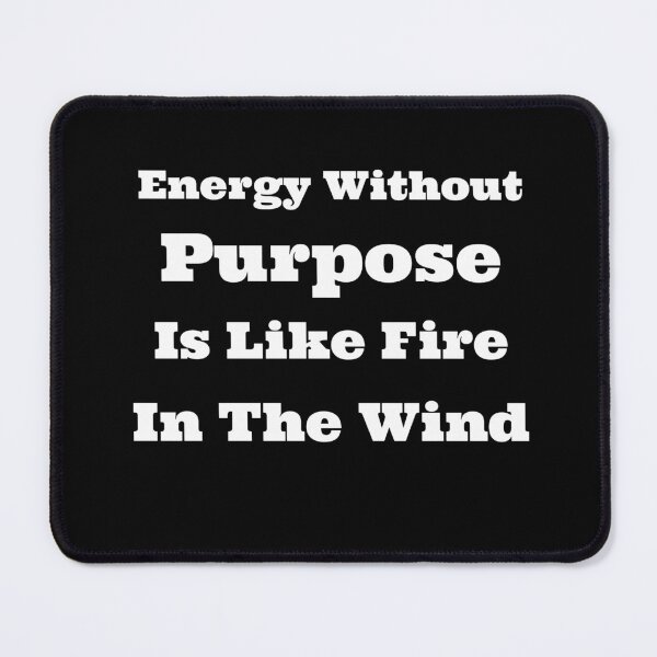 Item preview, Energy Without Purpose is Like Fire in the Wind designed and sold by SarcasticTeez.
