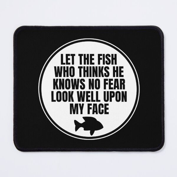 Item preview, Let The Fish Who Thinks He Knows No Fear Look Well Upon My Face designed and sold by Dondonmart.