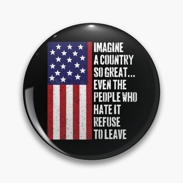 Item preview, Imagine A Country So Great, Even The People Who Hate It Refuse To Leave designed and sold by RamneekFraty.