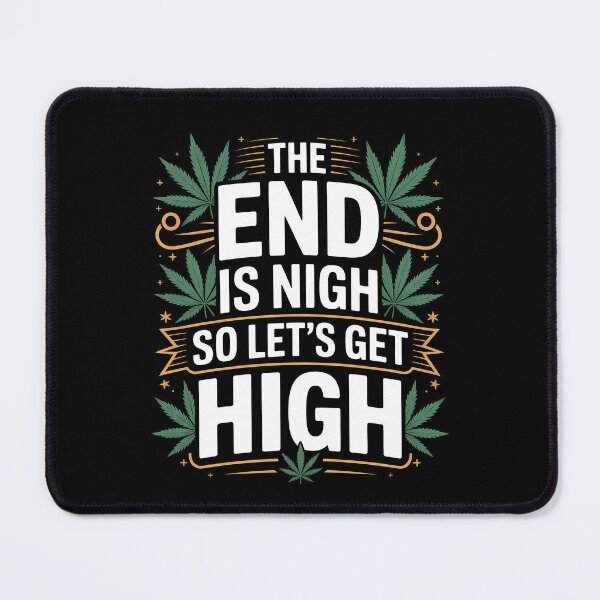 Item preview, The End Is Nigh So Let's Get High Funny Stoner designed and sold by Say It With Ink.