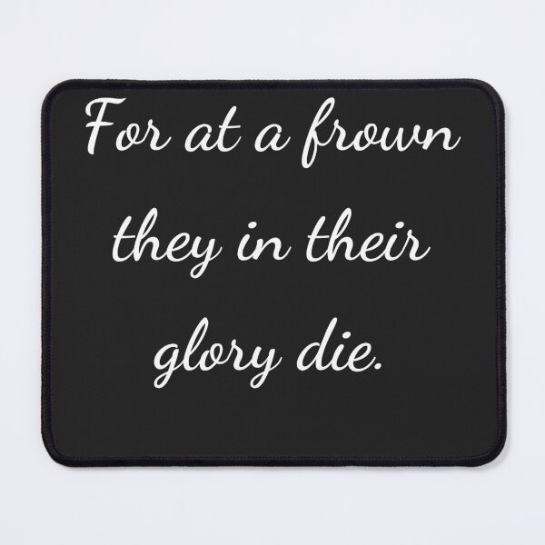 Item preview, "For at a frown they in their glory die." - handwriting white designed and sold by ariksworld.