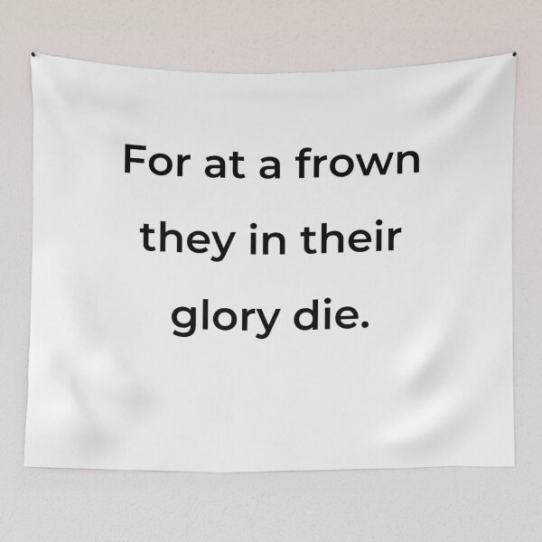 Item preview, "For at a frown they in their glory die." - print black designed and sold by ariksworld.