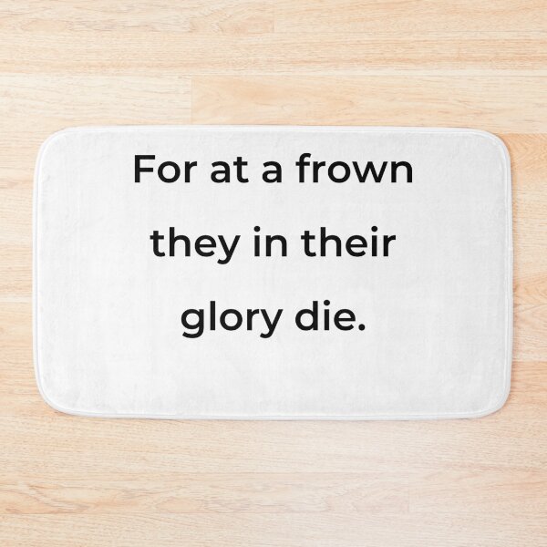 Item preview, "For at a frown they in their glory die." - print black designed and sold by ariksworld.
