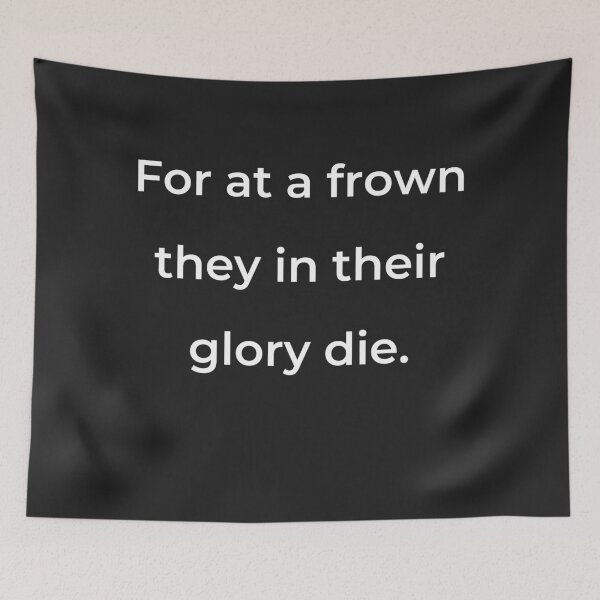 Item preview, "For at a frown they in their glory die." - print white designed and sold by ariksworld.