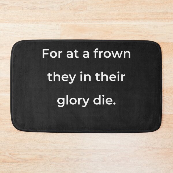 Item preview, "For at a frown they in their glory die." - print white designed and sold by ariksworld.