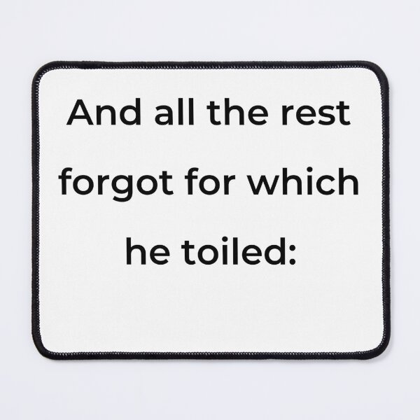 Item preview, "And all the rest forgot for which he toiled:" - print black designed and sold by ariksworld.