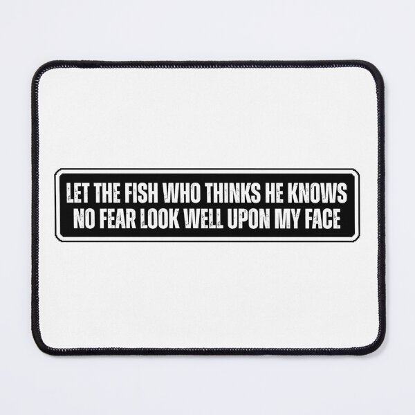 Item preview, Let The Fish Who Thinks He Knows No Fear Look Well Upon My Face designed and sold by Dondonmart.