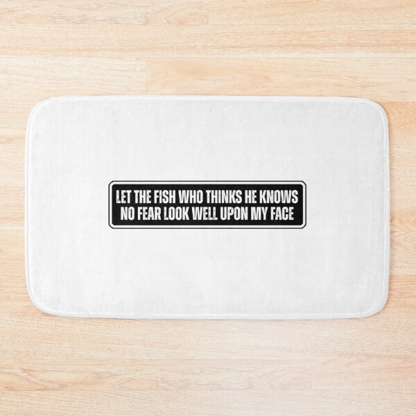 Item preview, Let The Fish Who Thinks He Knows No Fear Look Well Upon My Face designed and sold by Dondonmart.