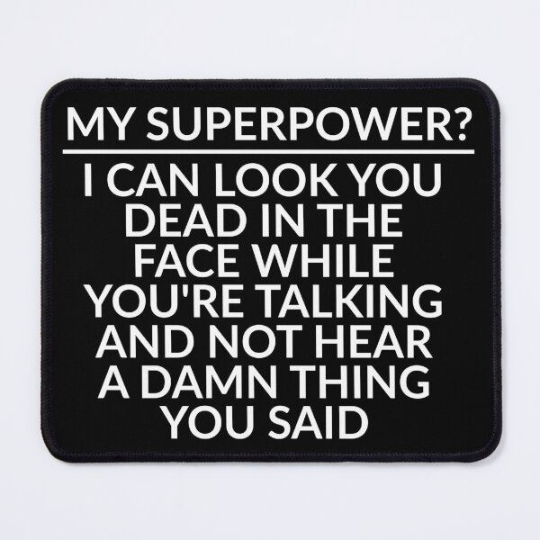 Item preview, Sarcastic Funny Sayings My Superpower I Can Look You Dead In The Face While Youre Talking And Not Hear A Damn Thing You Said designed and sold by Dondonmart.