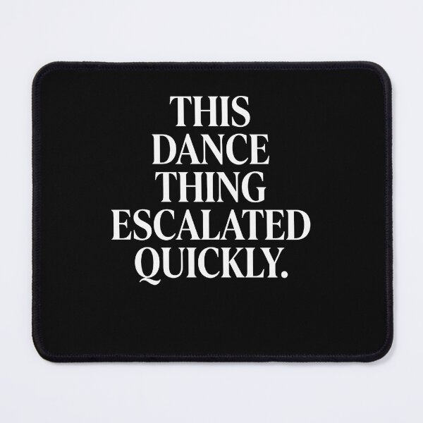 Item preview, This Dance Thing Escalated Quickly Dancer Dance Lover Funny Dance Humor designed and sold by FormalDehyena.