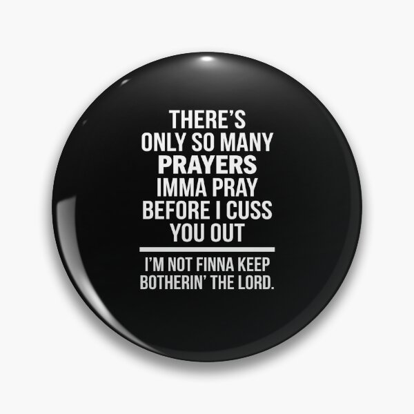 Item preview, There's Only So Many Prayers Imma Pray Before I Cuss You Out I'm Not Finna Keep Botherin' The Lord Funny Sarcastic Saying designed and sold by FormalDehyena.