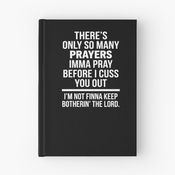 Item preview, There's Only So Many Prayers Imma Pray Before I Cuss You Out I'm Not Finna Keep Botherin' The Lord Funny Sarcastic Saying designed and sold by FormalDehyena.