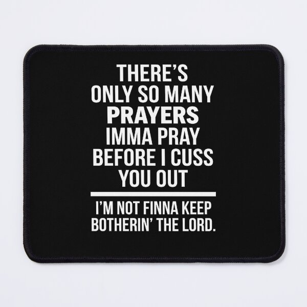 Item preview, There's Only So Many Prayers Imma Pray Before I Cuss You Out I'm Not Finna Keep Botherin' The Lord Funny Sarcastic Saying designed and sold by FormalDehyena.