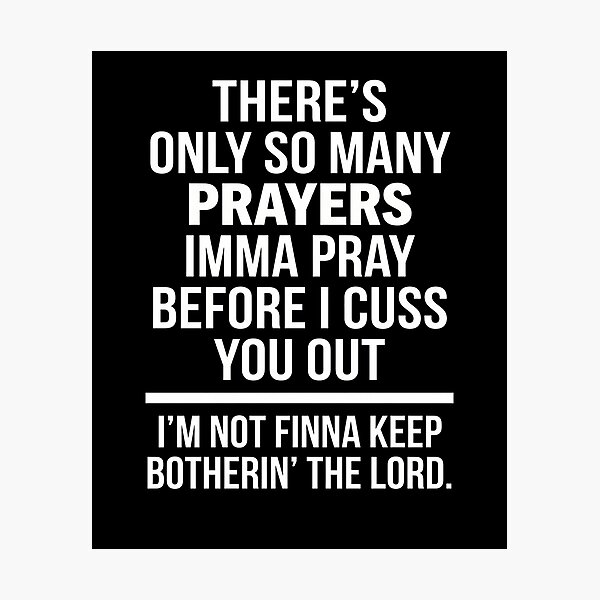 Item preview, There's Only So Many Prayers Imma Pray Before I Cuss You Out I'm Not Finna Keep Botherin' The Lord Funny Sarcastic Saying designed and sold by FormalDehyena.