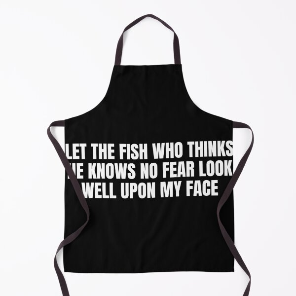 Item preview, Let The Fish Who Thinks He Knows No Fear Look Well Upon My Face designed and sold by Dondonmart.